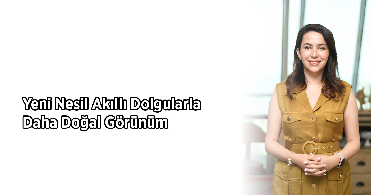 Yeni Nesil Akıllı Dolgularla Daha Doğal Görünüm