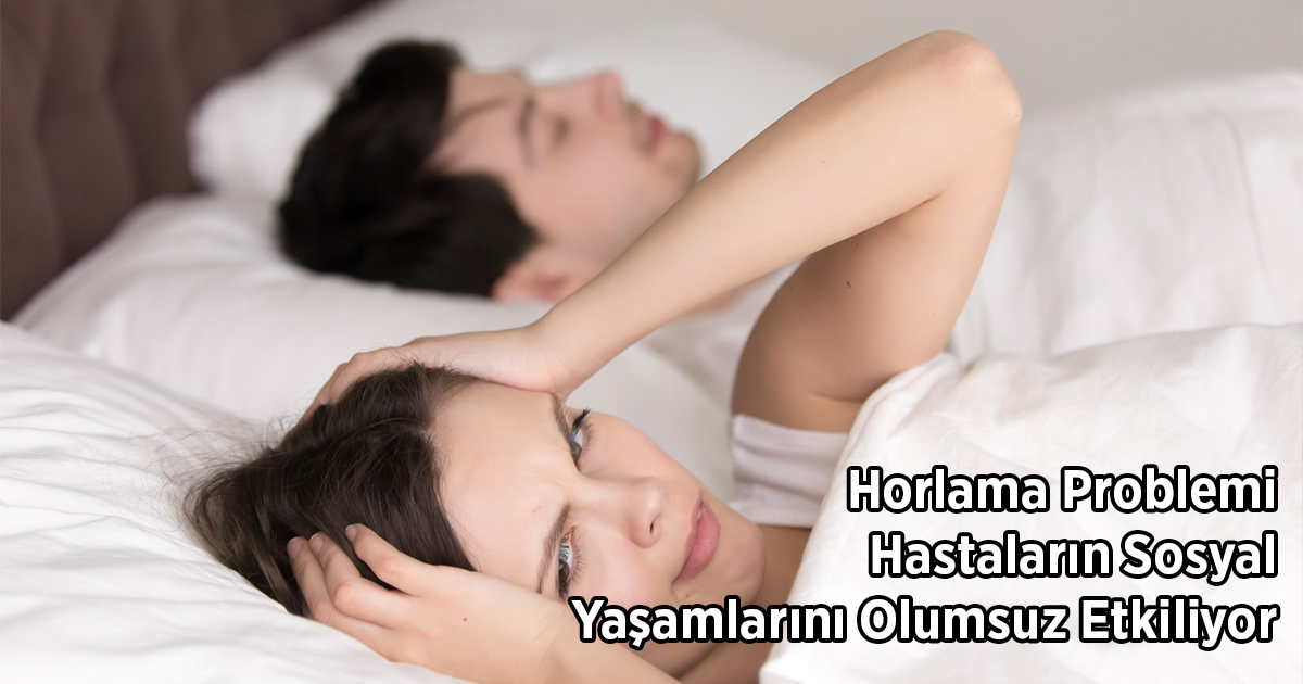 Horlama Problemi Hastaların Sosyal Yaşamlarını Olumsuz Etkiliyor