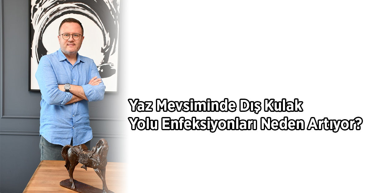 Yaz Mevsiminde Dış Kulak Yolu Enfeksiyonları Neden Artıyor?