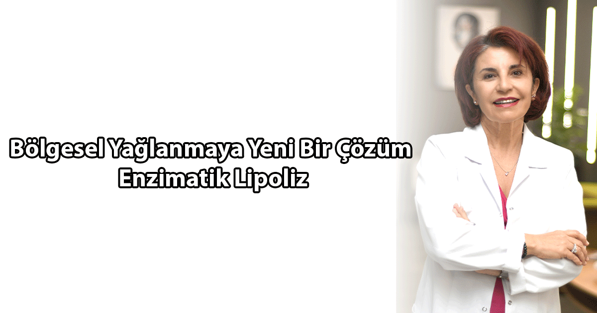 Bölgesel Yağlanmaya Yeni Bir Çözüm: Enzimatik Lipoliz