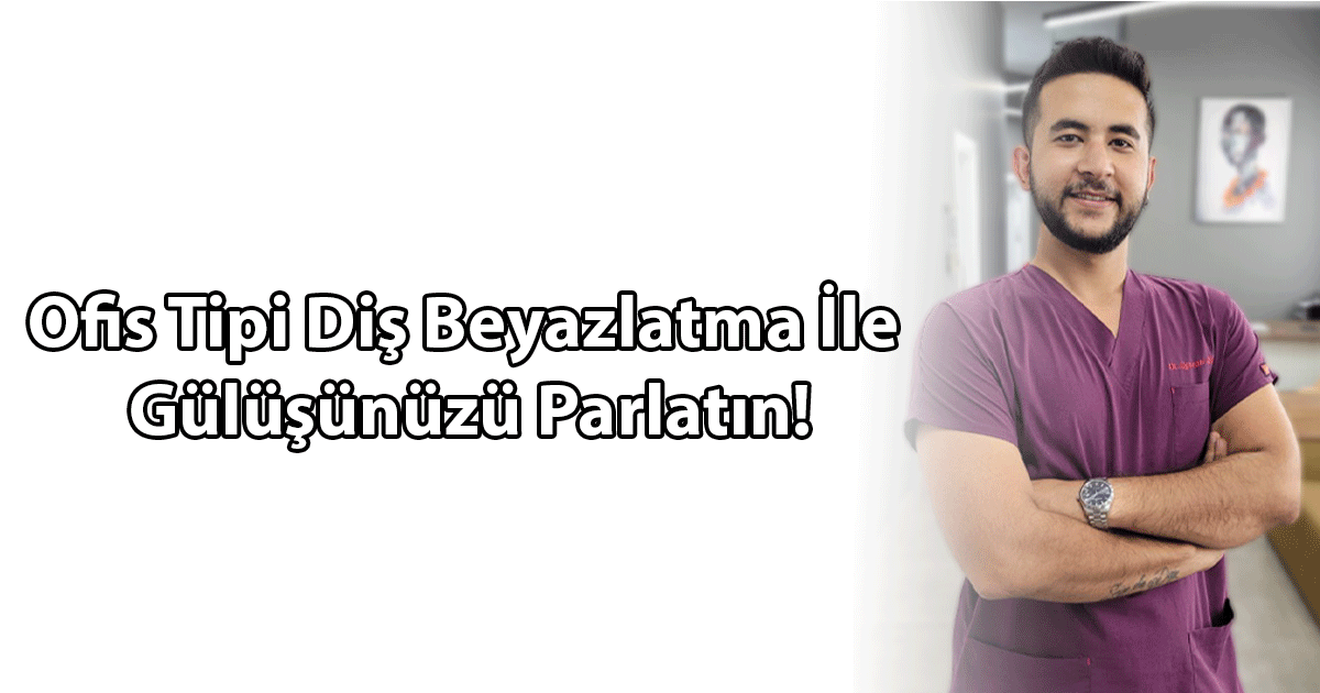 Ofis Tipi Diş Beyazlatma İle Gülüşünüzü Parlatın!