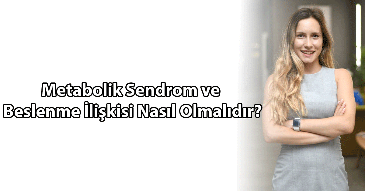 Metabolik Sendrom ve Beslenme İlişkisi Nasıl Olmalıdır?