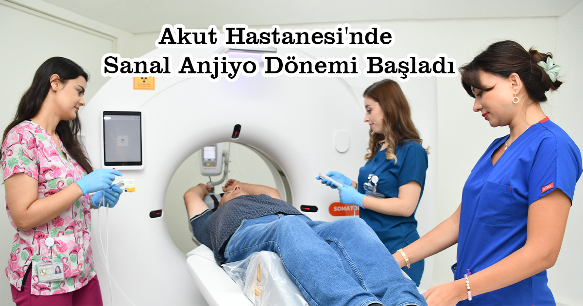 Akut Hastanesi'nde Sanal Anjiyo Dönemi Başladı