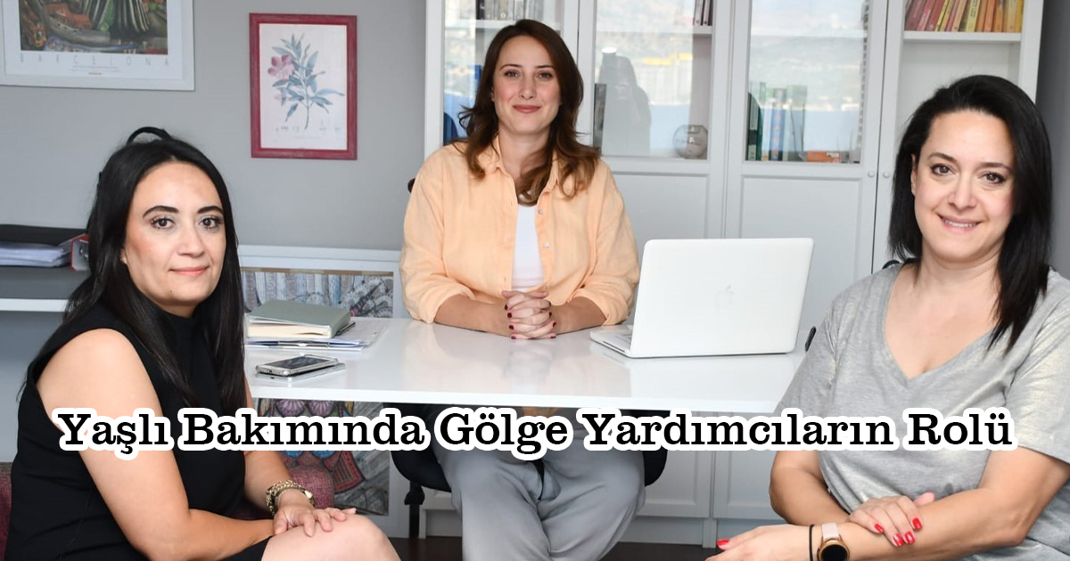 Yaşlı Bakımında Gölge Yardımcıların Rolü