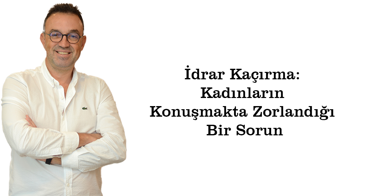 İdrar Kaçırma: Kadınların Konuşmakta Zorlandığı Bir Sorun