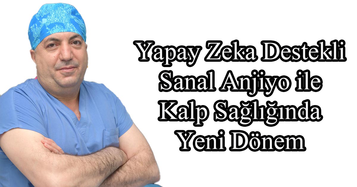 Yapay Zeka Destekli Sanal Anjiyo ile Kalp Sağlığında Yeni Dönem 