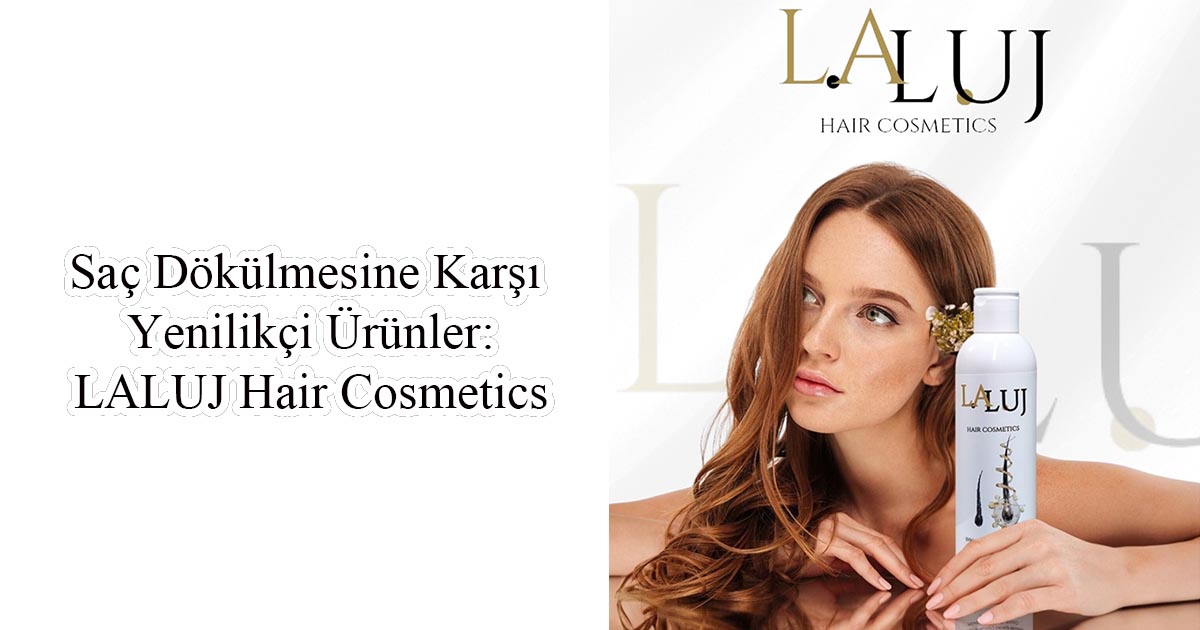 Saç Dökülmesine Karşı Yenilikçi Ürünler: LALUJ Hair Cosmetics 