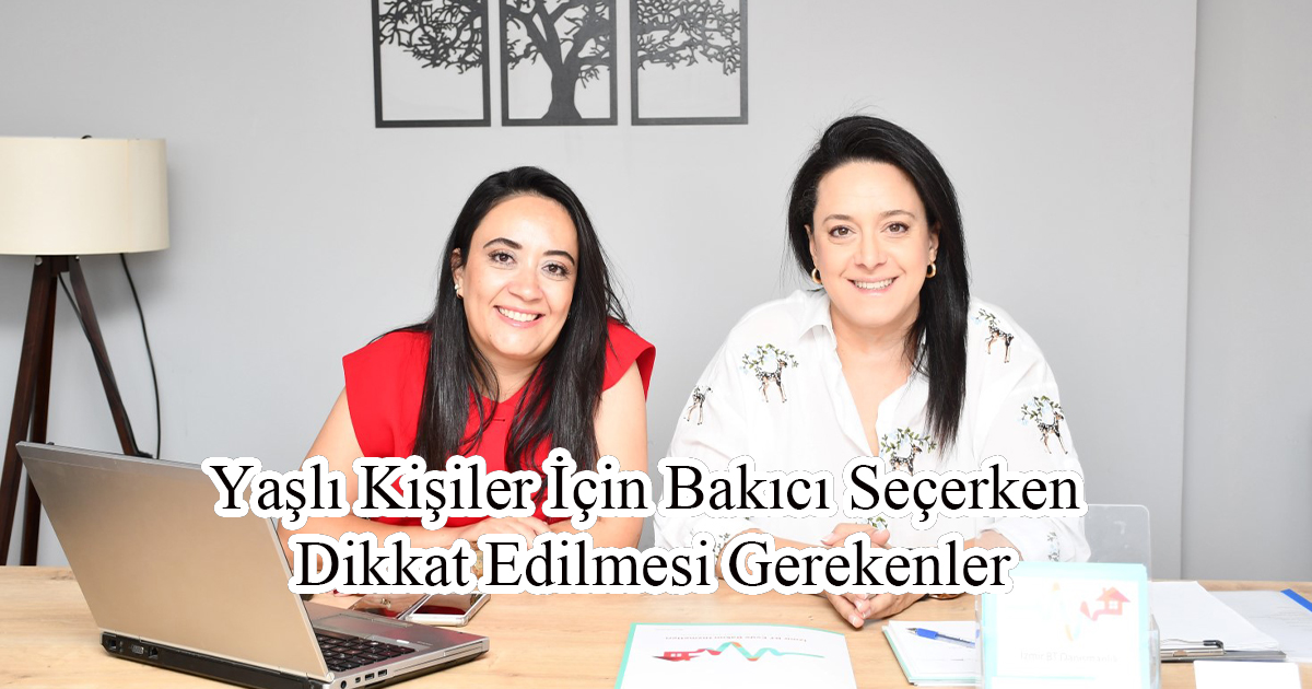 Yaşlı Kişiler İçin Bakıcı Seçerken Dikkat Edilmesi Gerekenler