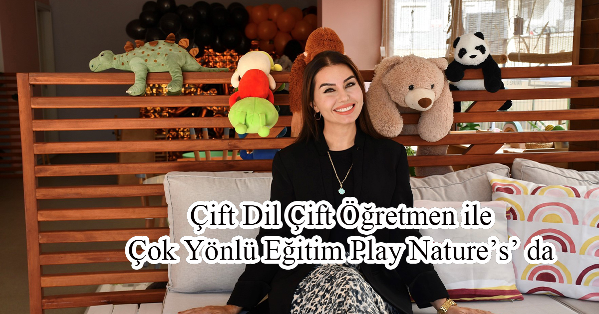 Çift Dil Çift Öğretmen ile Çok Yönlü Eğitim Play Nature’s’ da