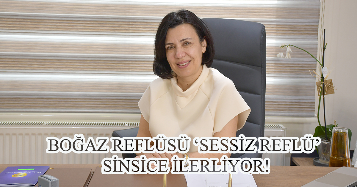 Boğaz Reflüsü ‘Sessiz Reflü’ Sinsice İlerliyor!