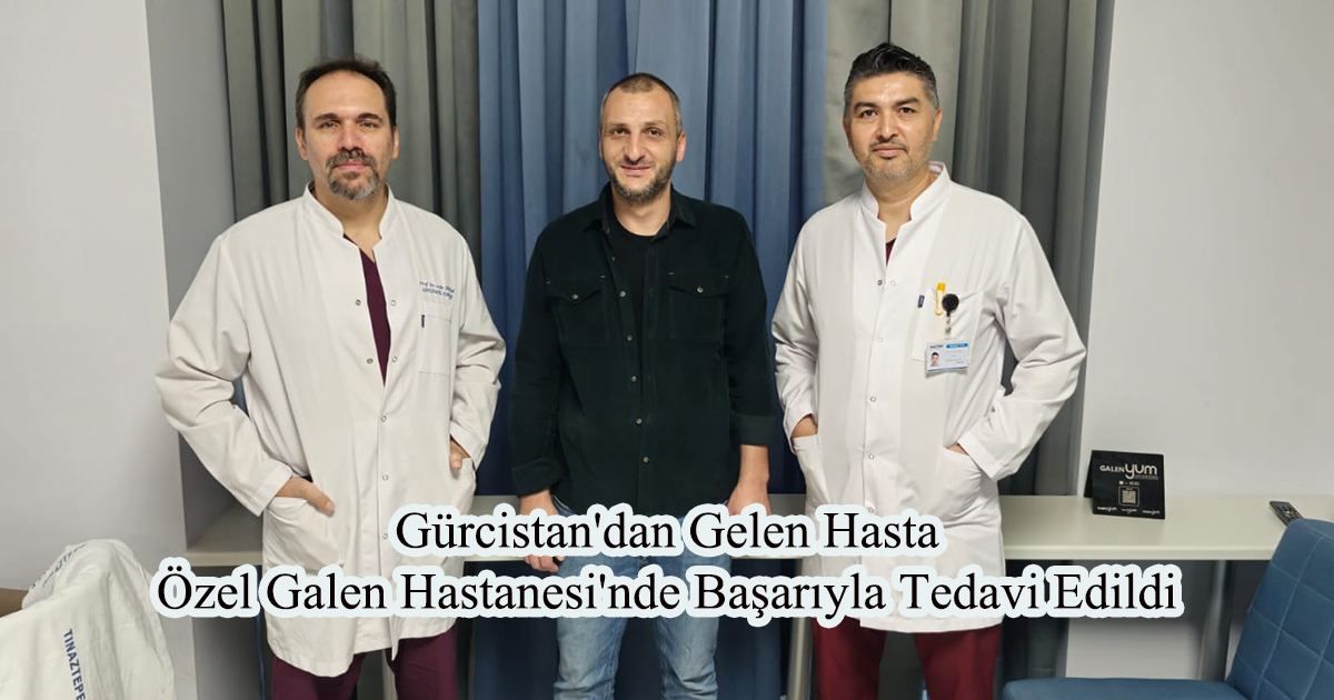 Gürcistan'dan Gelen Hasta Özel Galen Hastanesi'nde Başarıyla Tedavi Edildi