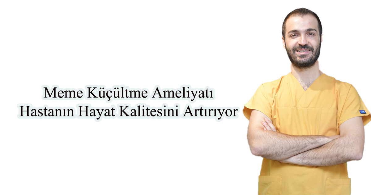 Meme Küçültme Ameliyatı Hastanın Hayat Kalitesini Artırıyor 