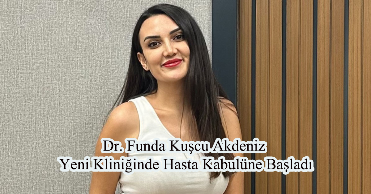 Dr. Funda Kuşcu Akdeniz Yeni Kliniğinde Hasta Kabulüne Başladı