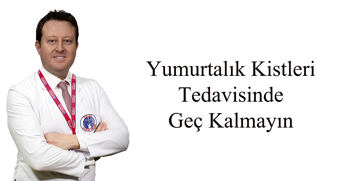 Yumurtalık Kistleri Tedavisinde Geç Kalmayın 