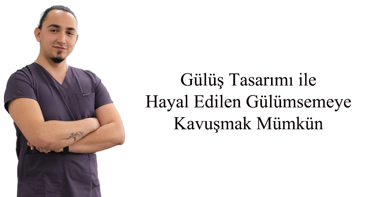 Gülüş Tasarımı ile Hayal Edilen Gülümsemeye Kavuşmak Mümkün 