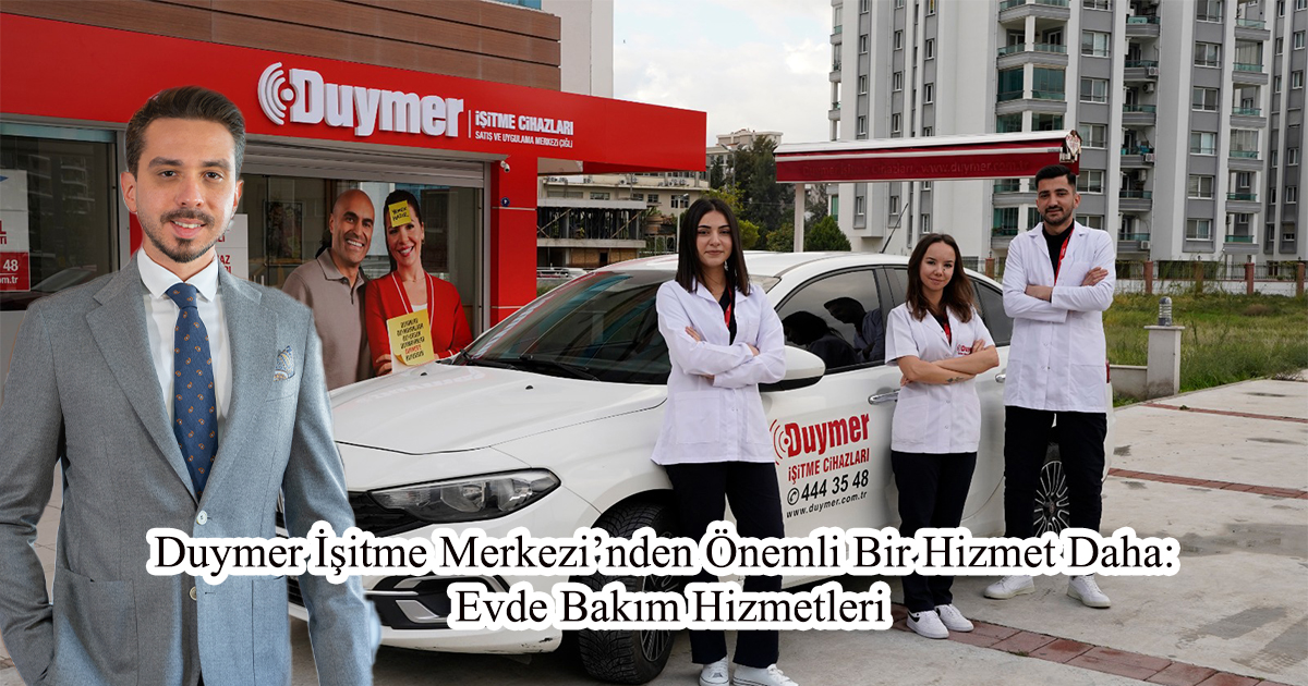 Duymer İşitme Merkezi’nden Önemli Bir Hizmet Daha: Evde Bakım Hizmetleri