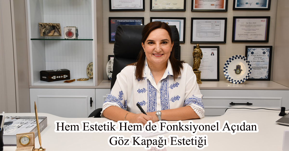 Hem Estetik Hem de Fonksiyonel Açıdan Göz Kapağı Estetiği