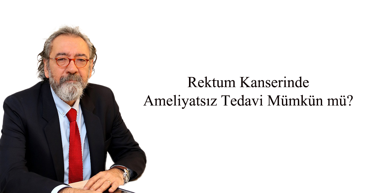 Rektum Kanserinde Ameliyatsız Tedavi Mümkün mü? 