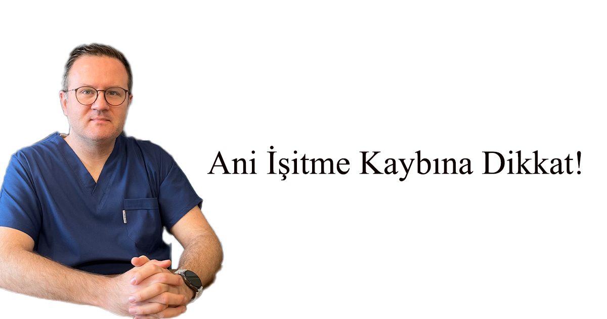 Ani İşitme Kaybına Dikkat! 