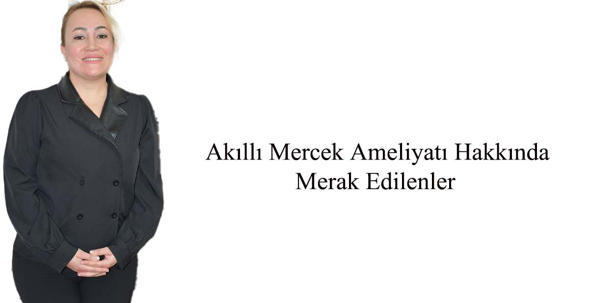 Akıllı Mercek Ameliyatı Hakkında Merak Edilenler 	