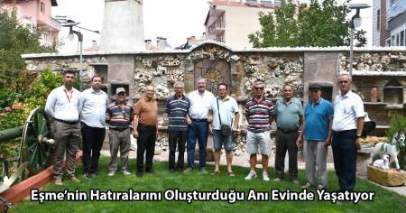 Eşme’nin Hatıralarını Oluşturduğu Anı Evinde Yaşatıyor